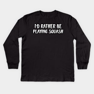 Squash Player - I'd rather be playing squash Kids Long Sleeve T-Shirt